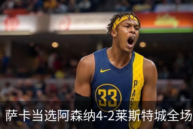 萨卡当选阿森纳4-2莱斯特城全场最佳球员